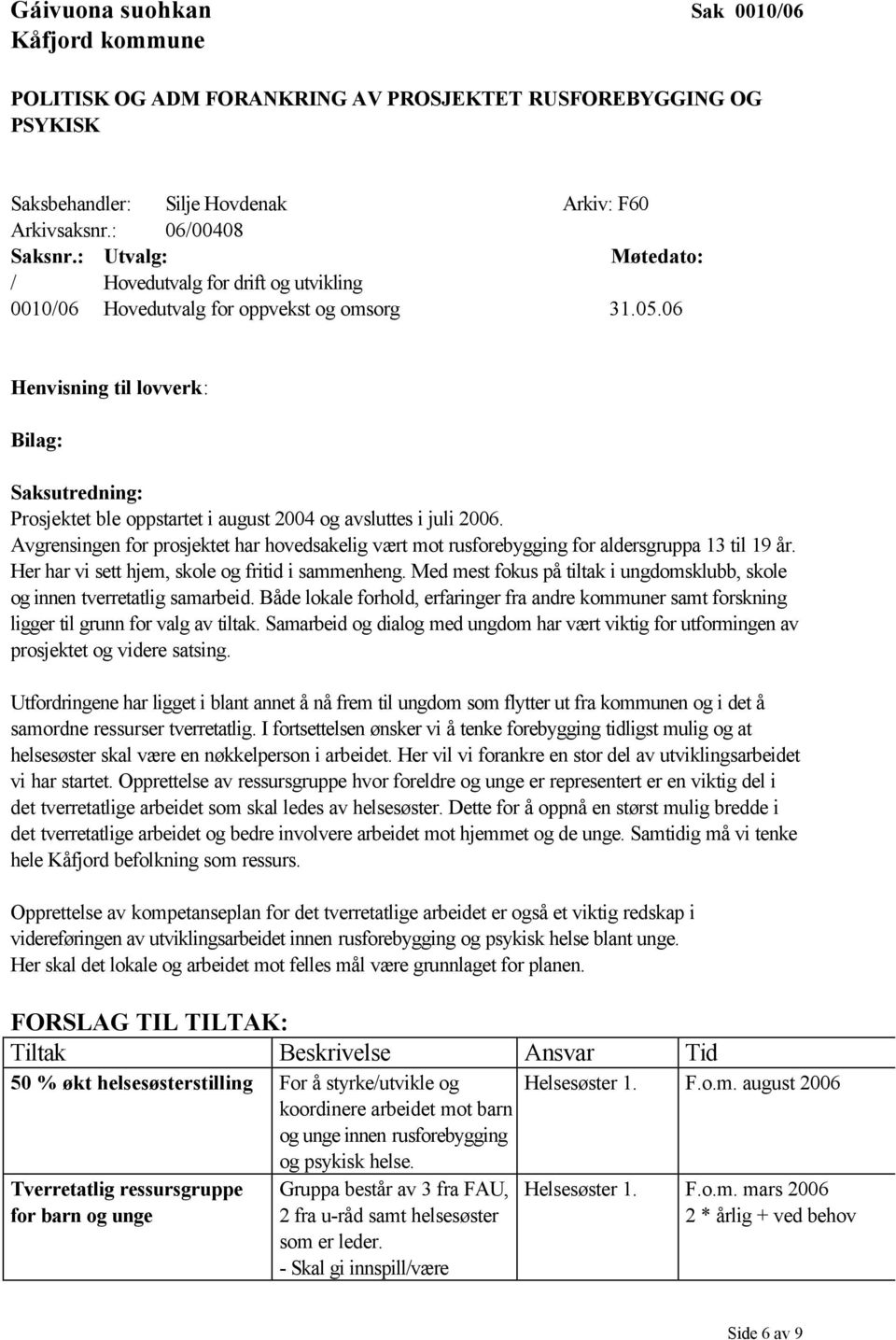 06 Henvisning til lovverk: Bilag: Saksutredning: Prosjektet ble oppstartet i august 2004 og avsluttes i juli 2006.