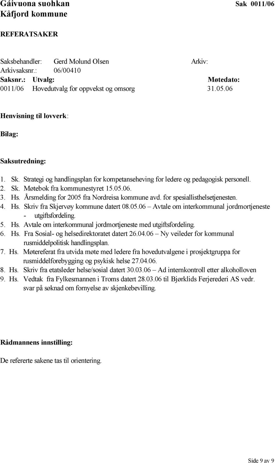 Årsmelding for 2005 fra Nordreisa kommune avd. for spesiallisthelsetjenesten. 4. Hs. Skriv fra Skjervøy kommune datert 08.05.06 Avtale om interkommunal jordmortjeneste - utgiftsfordeling. 5. Hs. Avtale om interkommunal jordmortjeneste med utgiftsfordeling.