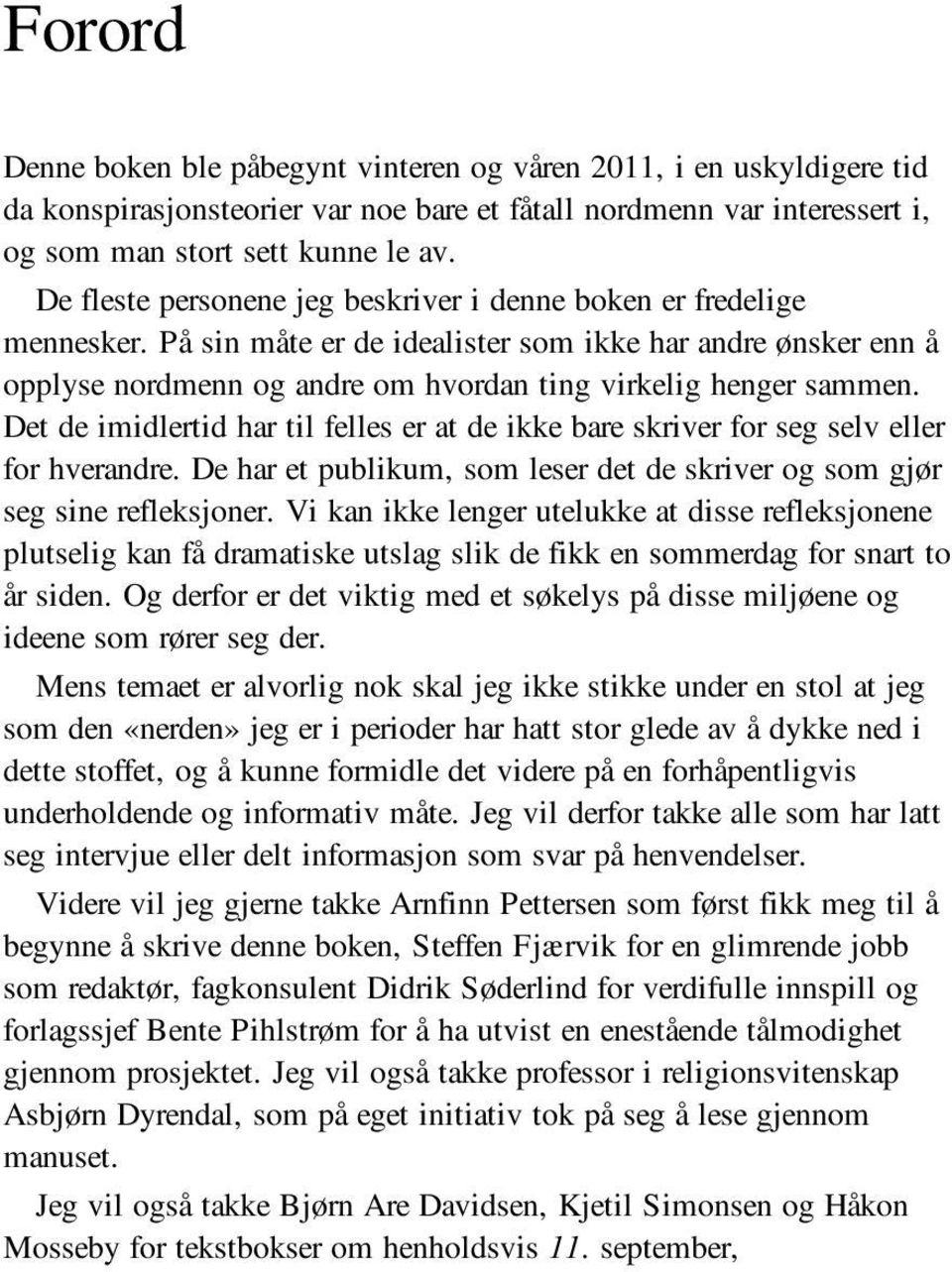 Det de imidlertid har til felles er at de ikke bare skriver for seg selv eller for hverandre. De har et publikum, som leser det de skriver og som gjør seg sine refleksjoner.