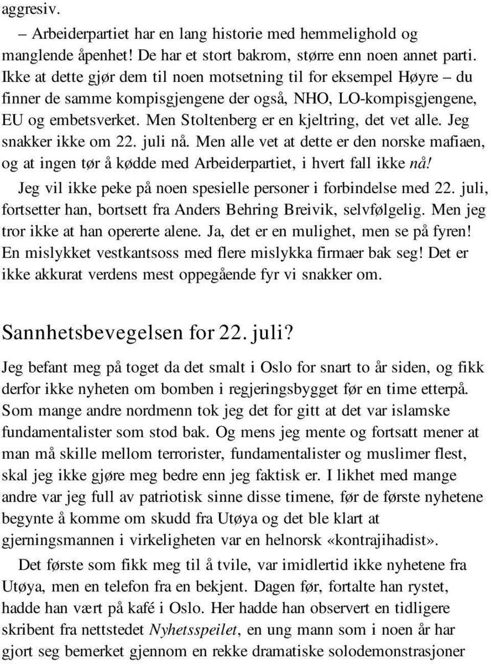 Jeg snakker ikke om 22. juli nå. Men alle vet at dette er den norske mafiaen, og at ingen tør å kødde med Arbeiderpartiet, i hvert fall ikke nå!