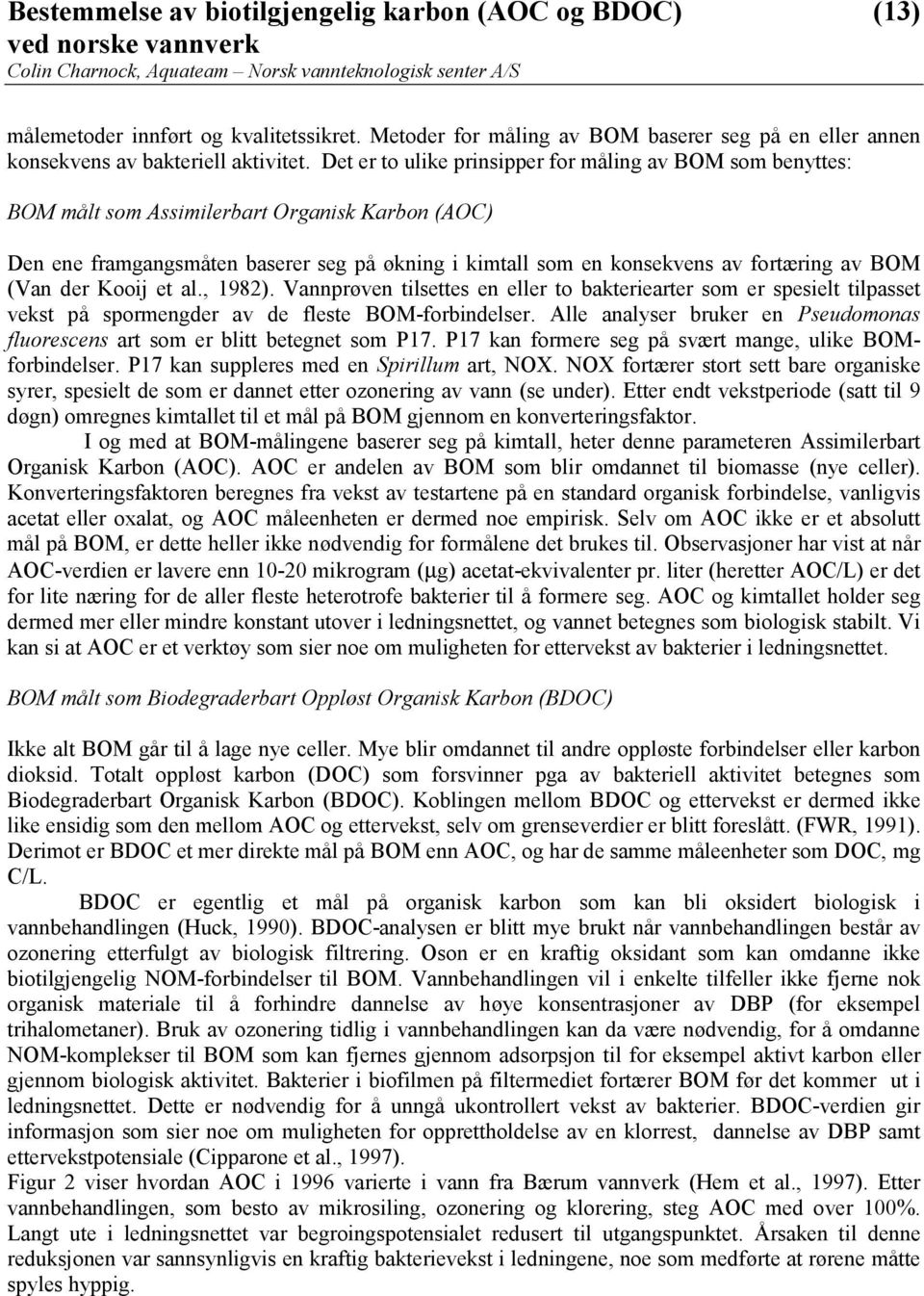 BOM (Van der Kooij et al., 1982). Vannprøven tilsettes en eller to bakteriearter som er spesielt tilpasset vekst på spormengder av de fleste BOM-forbindelser.