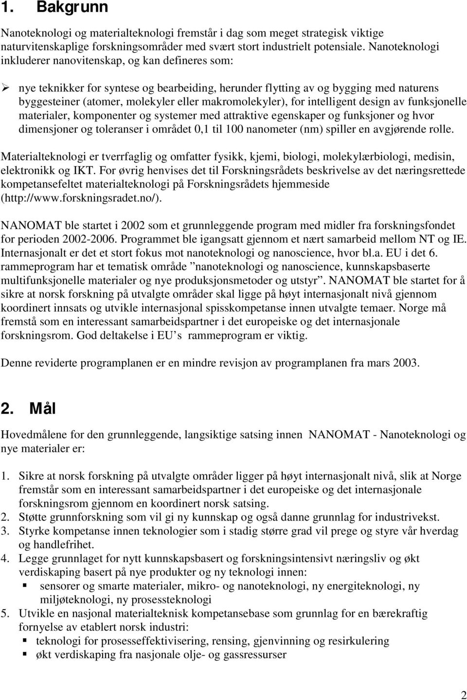 nye teknikker for syntese og bearbeiding, herunder flytting av og bygging med naturens byggesteiner (atomer, molekyler eller makromolekyler), for intelligent design av funksjonelle materialer,