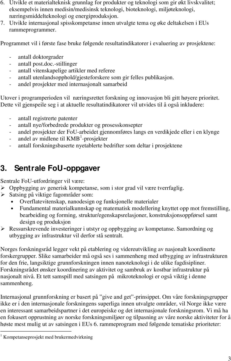 Programmet vil i første fase bruke følgende resultatindikatorer i evaluering av prosjektene: - antall doktorgrader - antall post.doc.