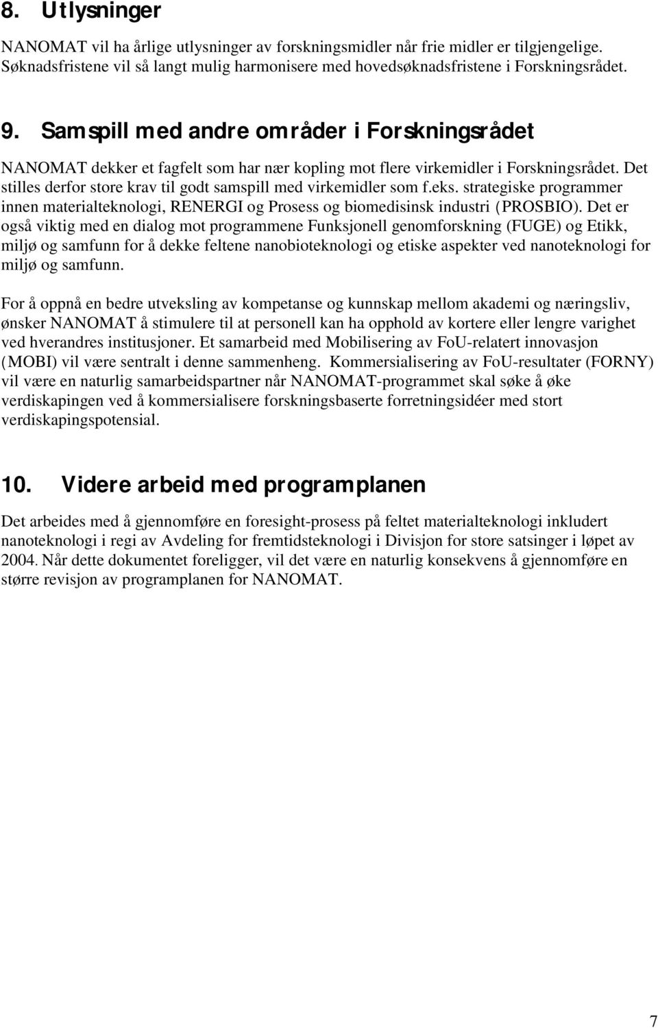 Det stilles derfor store krav til godt samspill med virkemidler som f.eks. strategiske programmer innen materialteknologi, RENERGI og Prosess og biomedisinsk industri (PROSBIO).