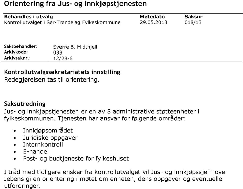 Saksutredning Jus- og innkjøpstjenesten er en av 8 administrative støtteenheter i fylkeskommunen.