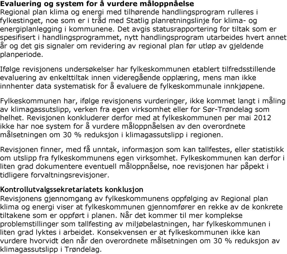 Det avgis statusrapportering for tiltak som er spesifisert i handlingsprogrammet, nytt handlingsprogram utarbeides hvert annet år og det gis signaler om revidering av regional plan før utløp av