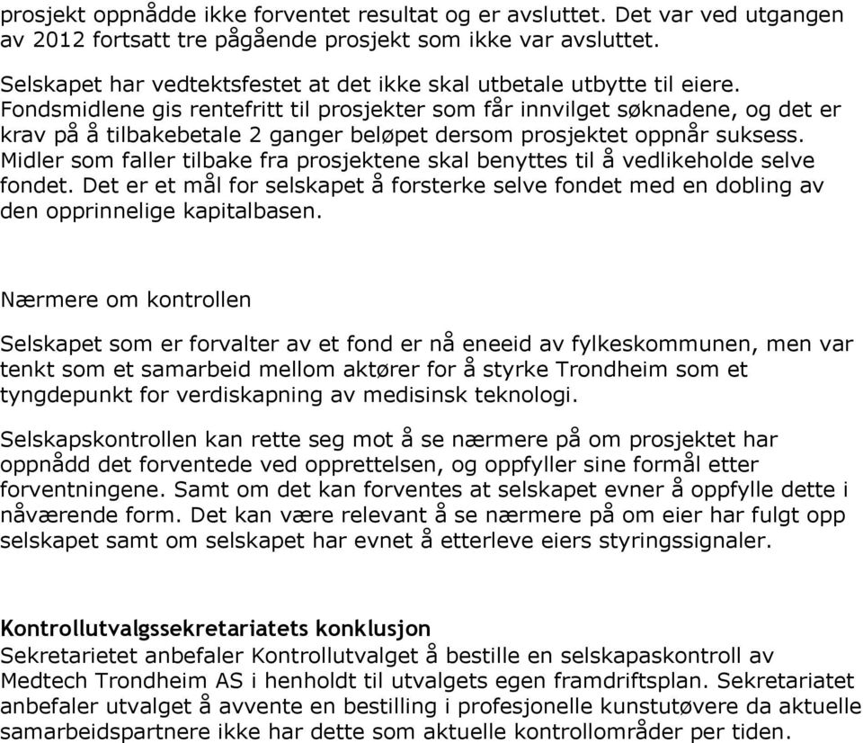 Fondsmidlene gis rentefritt til prosjekter som får innvilget søknadene, og det er krav på å tilbakebetale 2 ganger beløpet dersom prosjektet oppnår suksess.