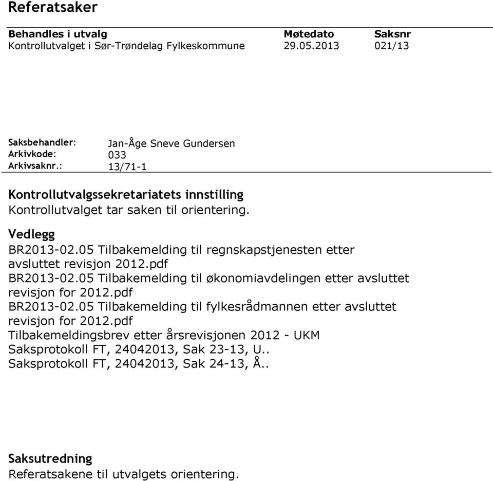 05 Tilbakemelding til regnskapstjenesten etter avsluttet revisjon 2012.pdf BR2013-02.05 Tilbakemelding til økonomiavdelingen etter avsluttet revisjon for 2012.pdf BR2013-02.05 Tilbakemelding til fylkesrådmannen etter avsluttet revisjon for 2012.