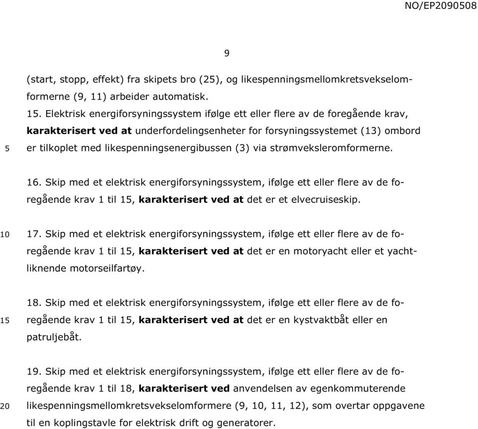 Elektrisk energiforsyningssystem ifølge ett eller flere av de foregående krav, karakterisert ved at underfordelingsenheter for forsyningssystemet (13) ombord er tilkoplet med