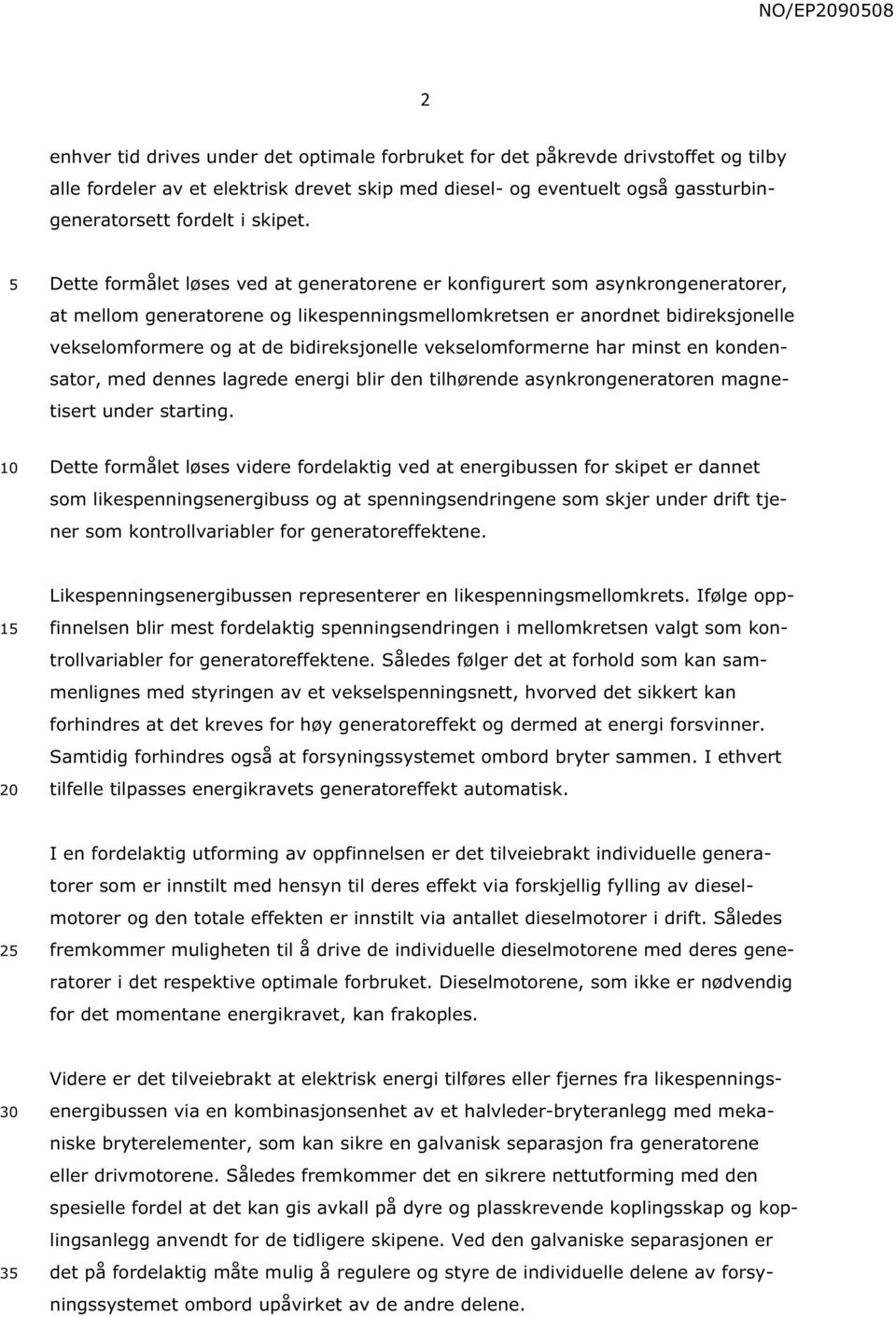 bidireksjonelle vekselomformerne har minst en kondensator, med dennes lagrede energi blir den tilhørende asynkrongeneratoren magnetisert under starting.