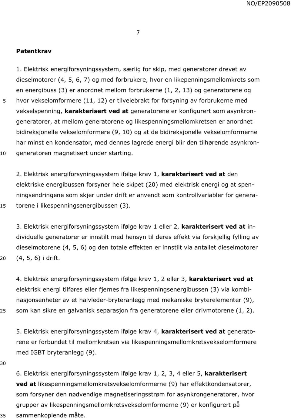 forbrukerne (1, 2, 13) og generatorene og hvor vekselomformere (11, 12) er tilveiebrakt for forsyning av forbrukerne med vekselspenning, karakterisert ved at generatorene er konfigurert som