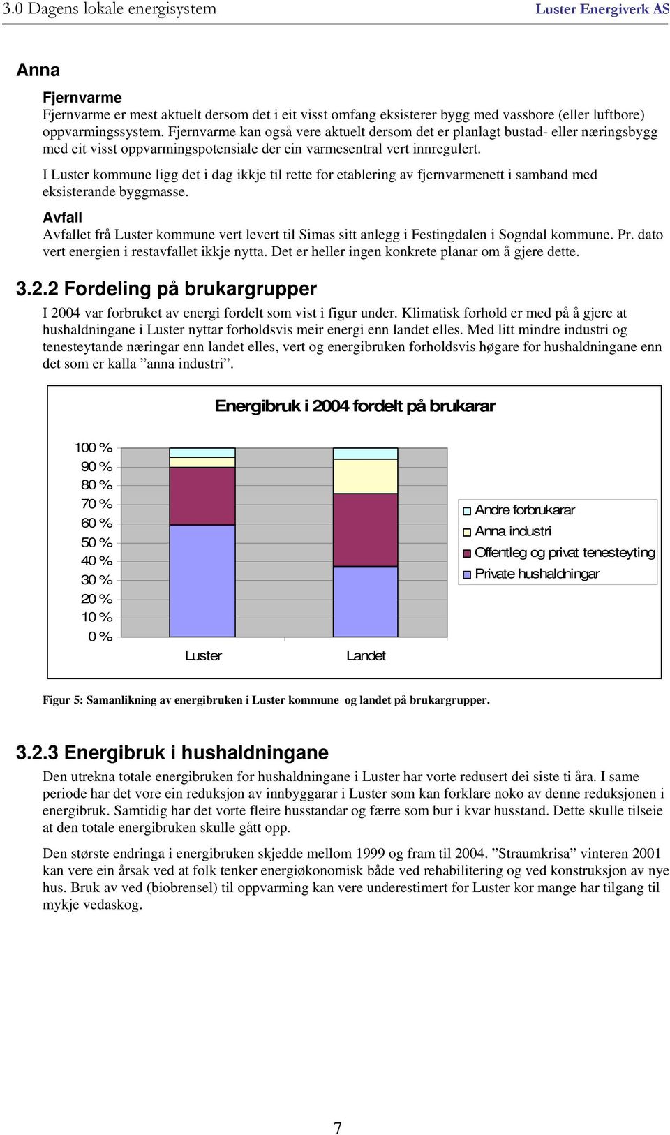 I Luster kommune ligg det i dag ikkje til rette for etablering av fjernvarmenett i samband med eksisterande byggmasse.