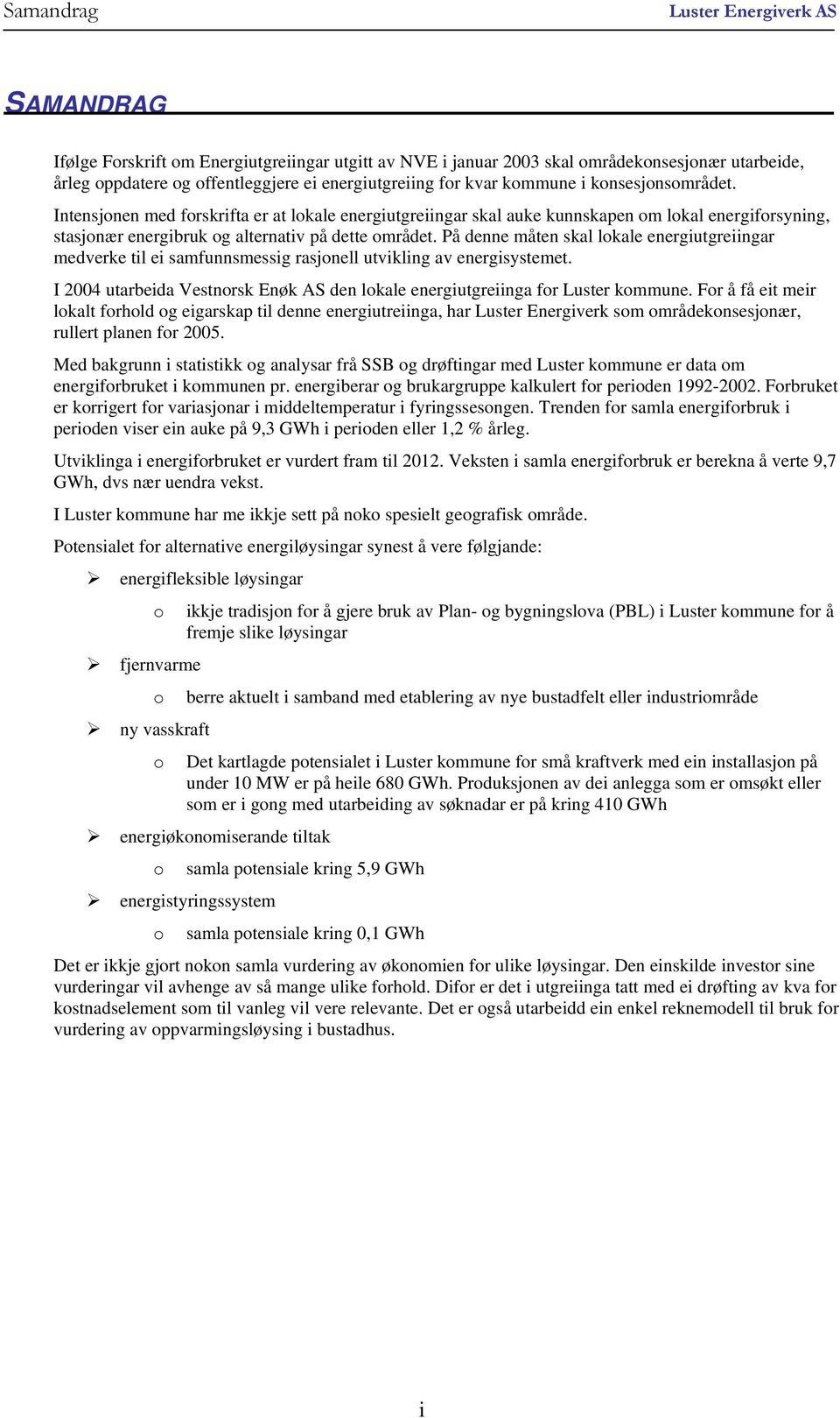 På denne måten skal lokale energiutgreiingar medverke til ei samfunnsmessig rasjonell utvikling av energisystemet. I 2004 utarbeida Vestnorsk Enøk AS den lokale energiutgreiinga for Luster kommune.