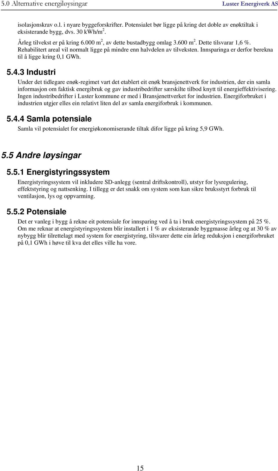 Innsparinga er derfor berekna til å ligge kring 0,1 GWh. 5.4.