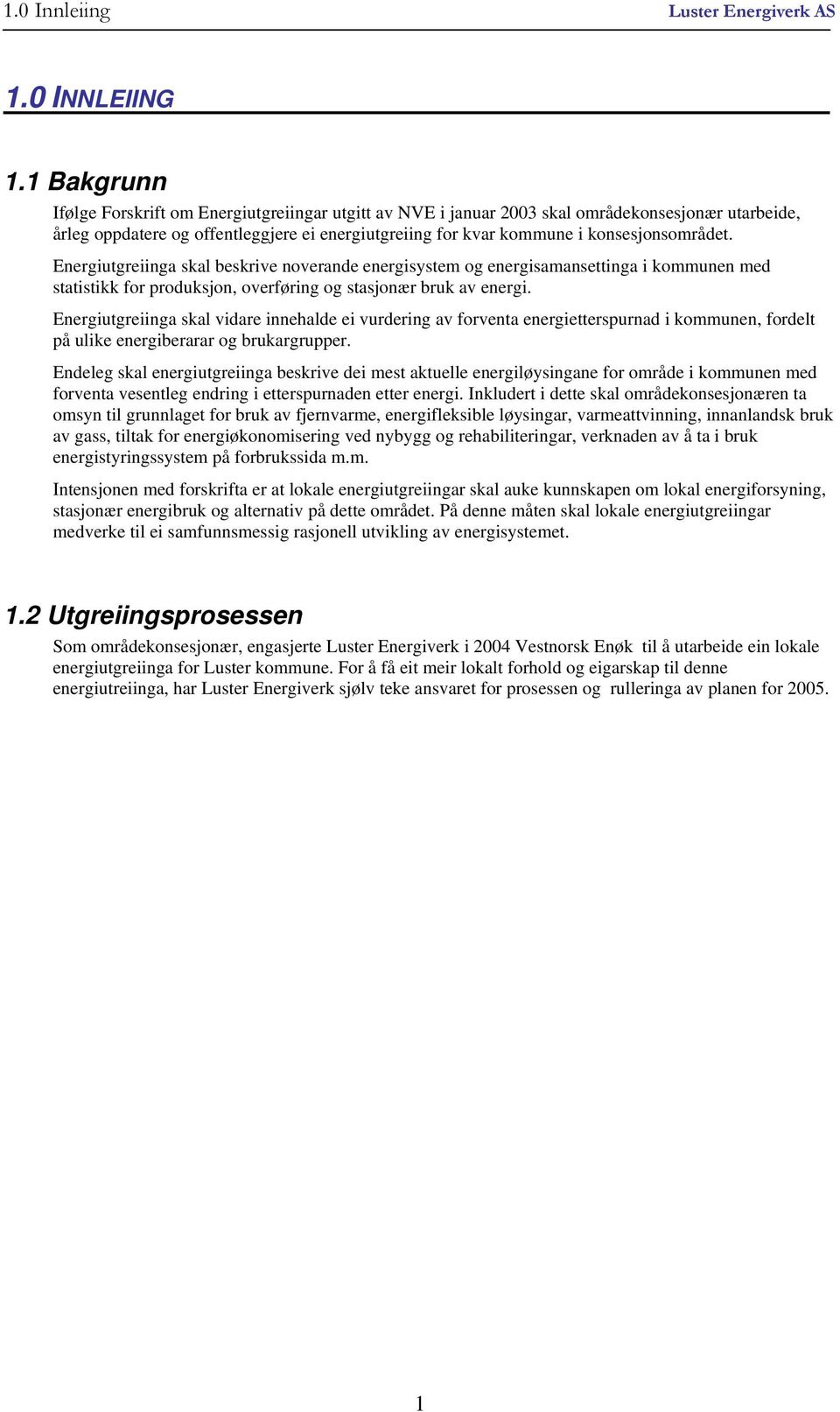 konsesjonsområdet. Energiutgreiinga skal beskrive noverande energisystem og energisamansettinga i kommunen med statistikk for produksjon, overføring og stasjonær bruk av energi.