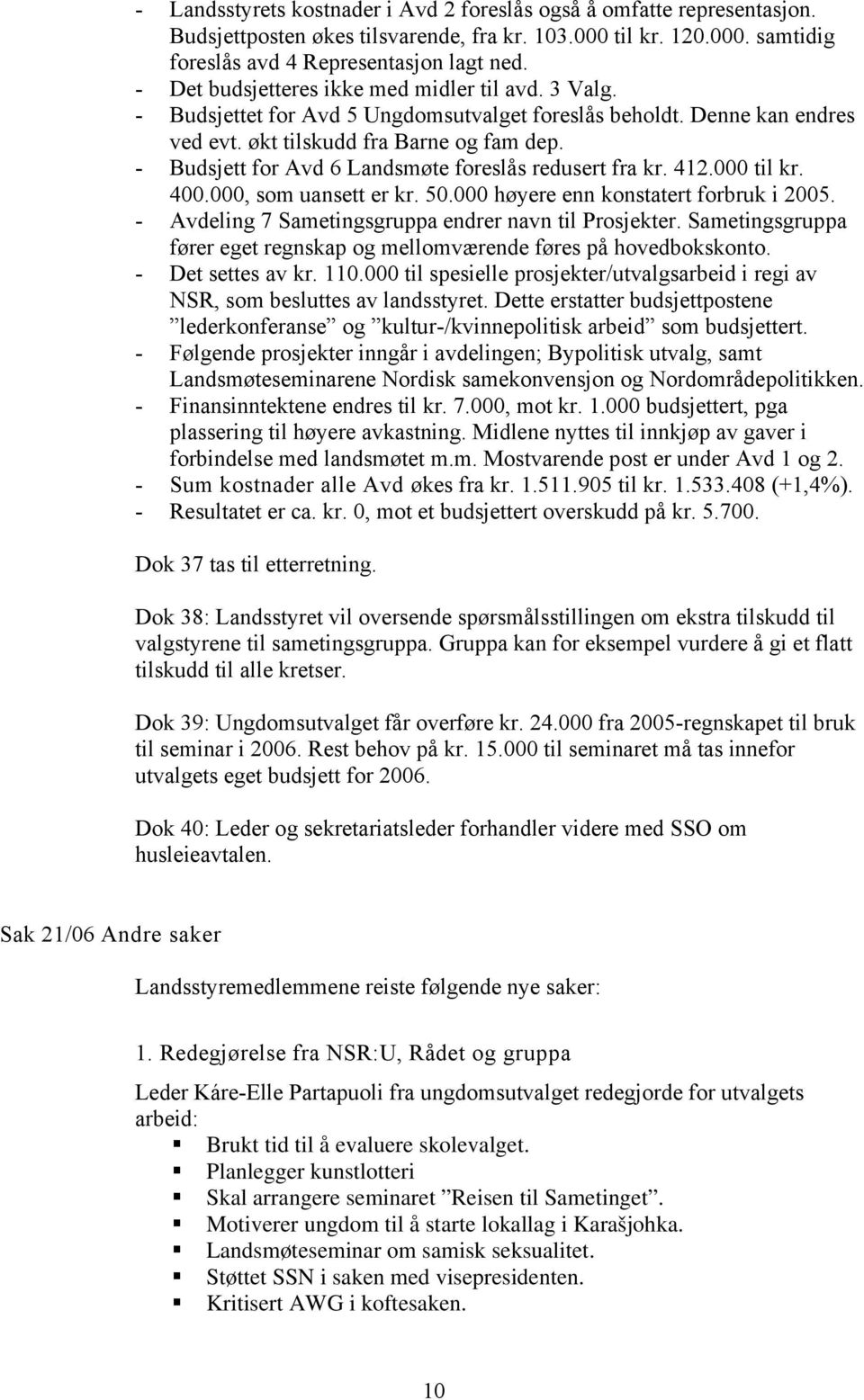 - Budsjett for Avd 6 Landsmøte foreslås redusert fra kr. 412.000 til kr. 400.000, som uansett er kr. 50.000 høyere enn konstatert forbruk i 2005.