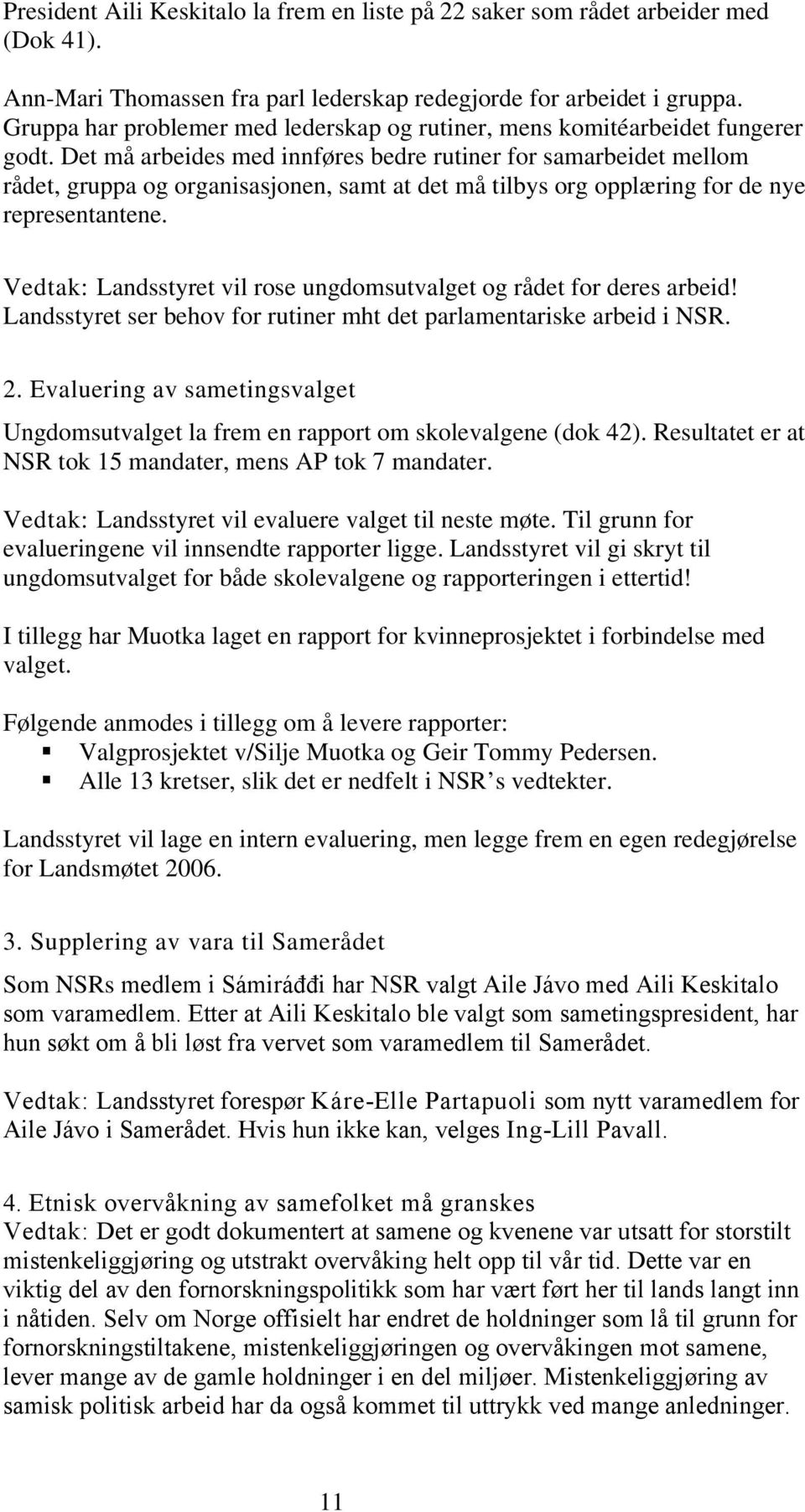 Det må arbeides med innføres bedre rutiner for samarbeidet mellom rådet, gruppa og organisasjonen, samt at det må tilbys org opplæring for de nye representantene.