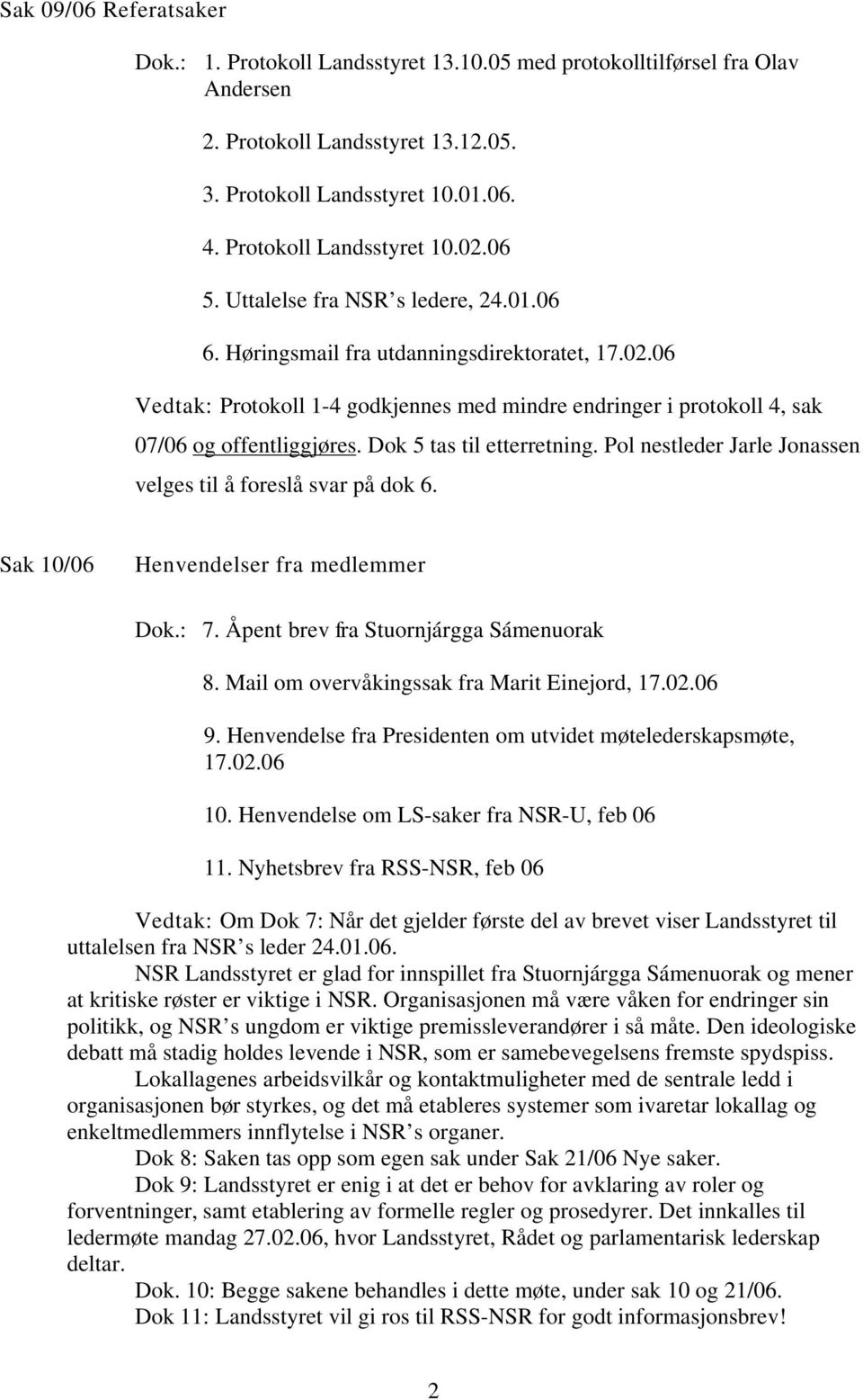 Dok 5 tas til etterretning. Pol nestleder Jarle Jonassen velges til å foreslå svar på dok 6. Sak 10/06 Henvendelser fra medlemmer Dok.: 7. Åpent brev fra Stuornjárgga Sámenuorak 8.