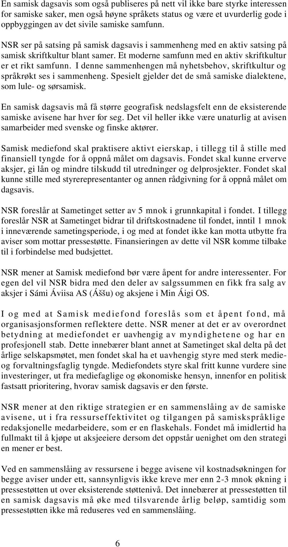 I denne sammenhengen må nyhetsbehov, skriftkultur og språkrøkt ses i sammenheng. Spesielt gjelder det de små samiske dialektene, som lule- og sørsamisk.