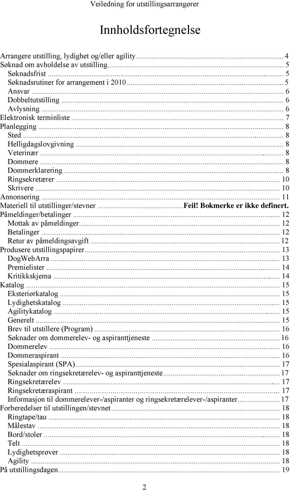 .. 10 Skrivere... 10 Annonsering... 11 Materiell til utstillinger/stevner... Feil! Bokmerke er ikke definert. Påmeldinger/betalinger... 12 Mottak av påmeldinger... 12 Betalinger.