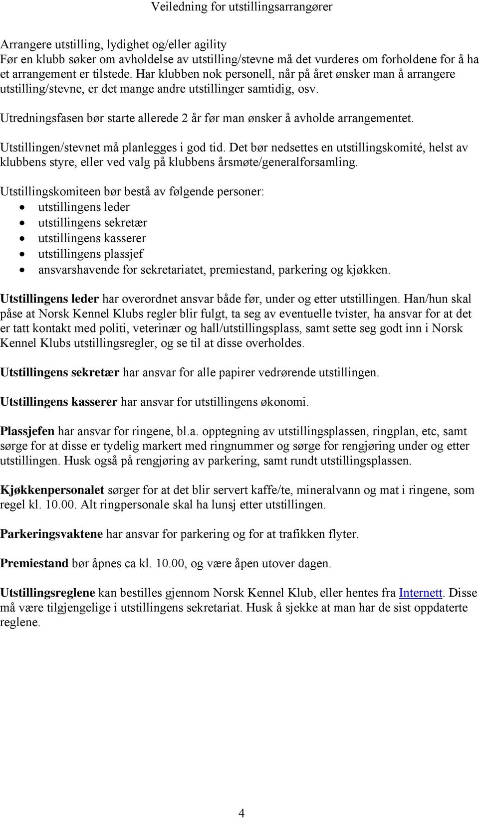 Utredningsfasen bør starte allerede 2 år før man ønsker å avholde arrangementet. Utstillingen/stevnet må planlegges i god tid.