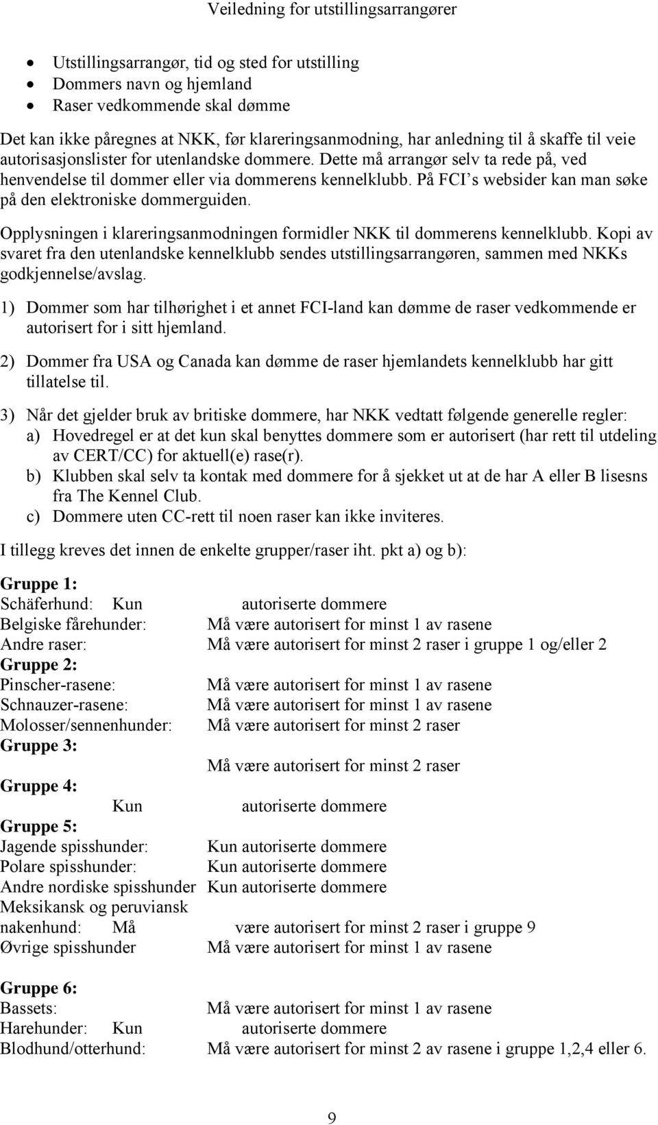 På FCI s websider kan man søke på den elektroniske dommerguiden. Opplysningen i klareringsanmodningen formidler NKK til dommerens kennelklubb.