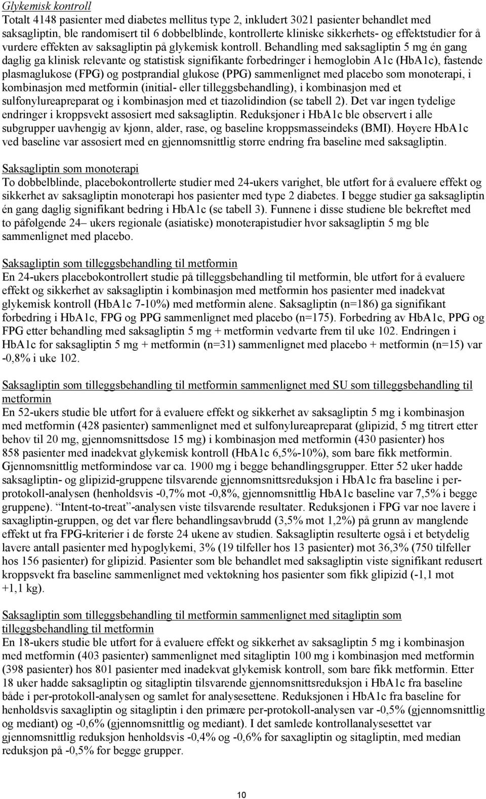 Behandling med saksagliptin 5 mg én gang daglig ga klinisk relevante og statistisk signifikante forbedringer i hemoglobin A1c (HbA1c), fastende plasmaglukose (FPG) og postprandial glukose (PPG)