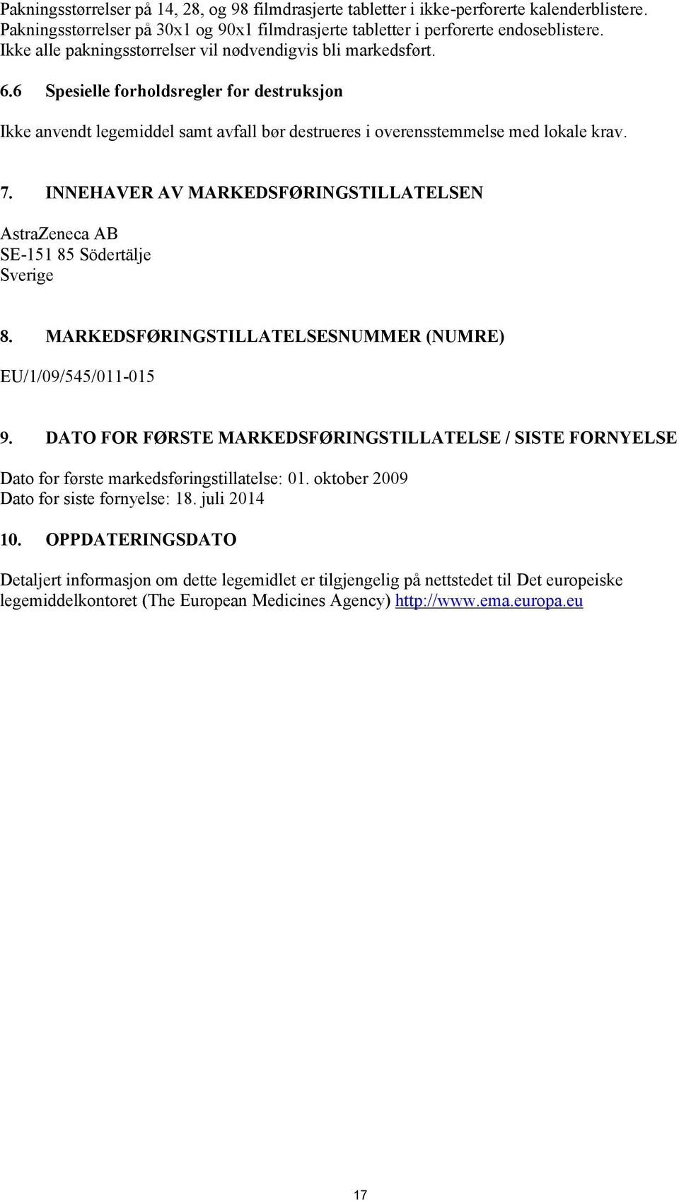 INNEHAVER AV MARKEDSFØRINGSTILLATELSEN AstraZeneca AB SE-151 85 Södertälje Sverige 8. MARKEDSFØRINGSTILLATELSESNUMMER (NUMRE) EU/1/09/545/011-015 9.