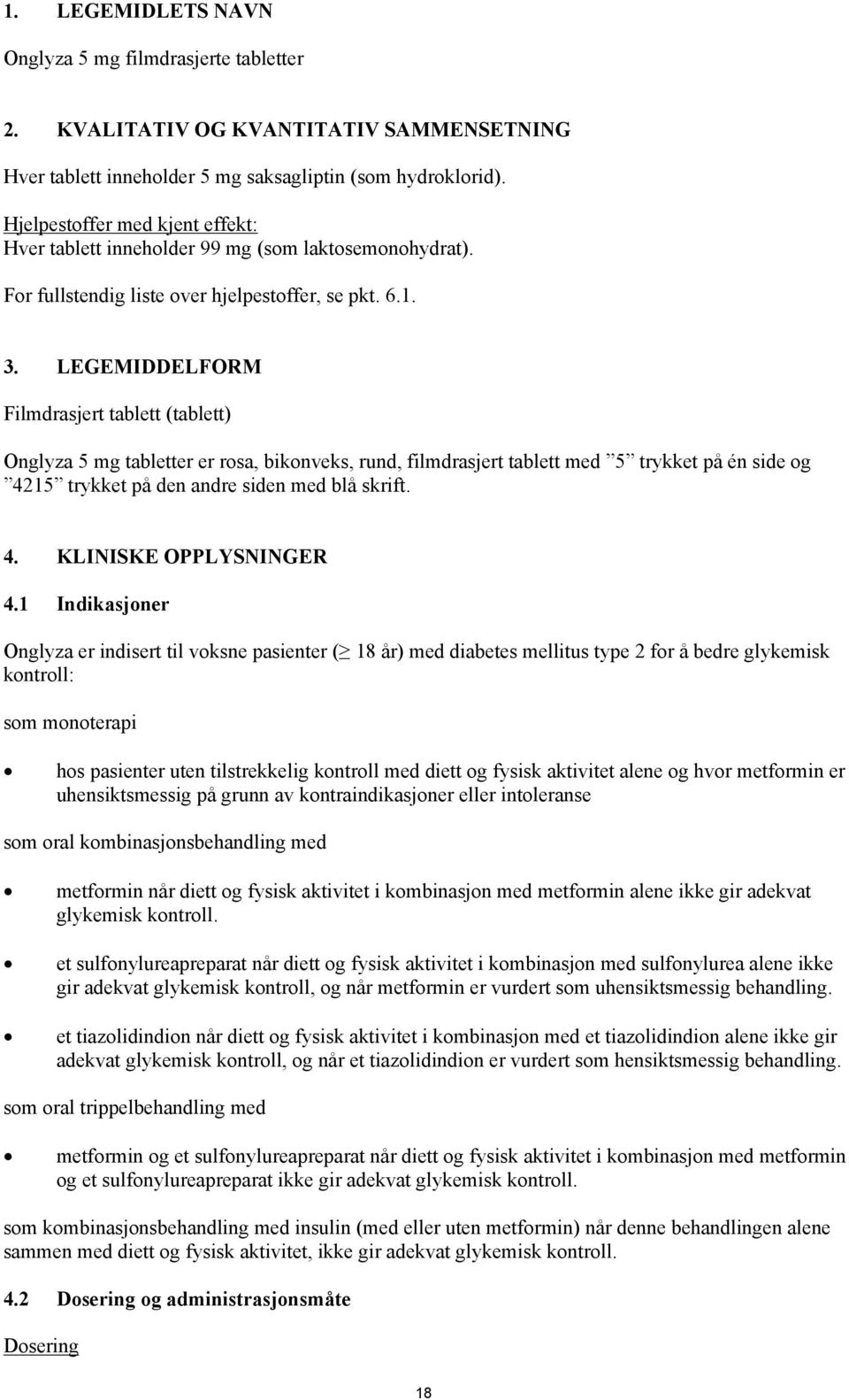 LEGEMIDDELFORM Filmdrasjert tablett (tablett) Onglyza 5 mg tabletter er rosa, bikonveks, rund, filmdrasjert tablett med 5 trykket på én side og 4215 trykket på den andre siden med blå skrift. 4. KLINISKE OPPLYSNINGER 4.