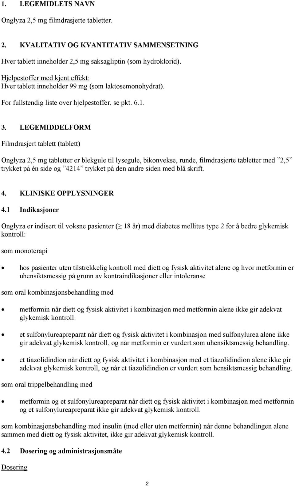 LEGEMIDDELFORM Filmdrasjert tablett (tablett) Onglyza 2,5 mg tabletter er blekgule til lysegule, bikonvekse, runde, filmdrasjerte tabletter med 2,5 trykket på én side og 4214 trykket på den andre