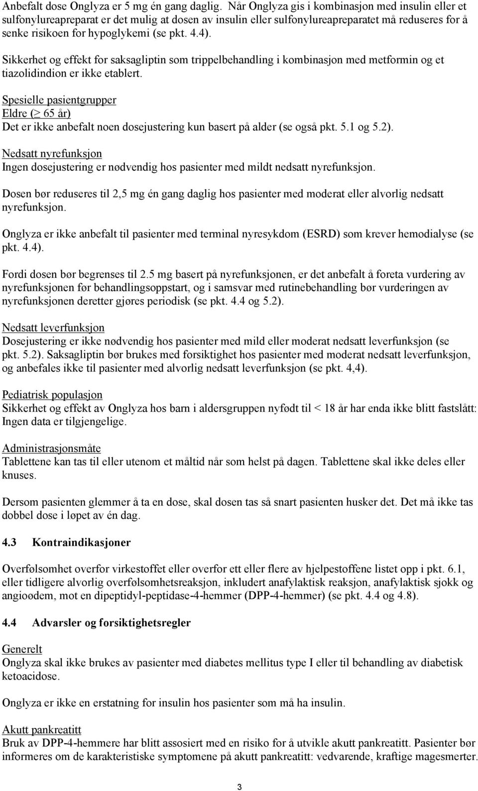 Sikkerhet og effekt for saksagliptin som trippelbehandling i kombinasjon med metformin og et tiazolidindion er ikke etablert.