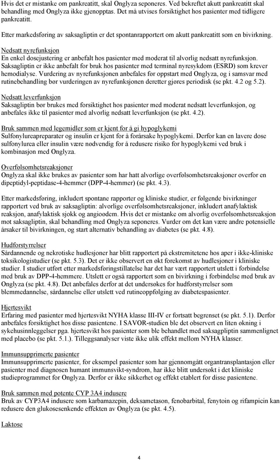 Nedsatt nyrefunksjon En enkel dosejustering er anbefalt hos pasienter med moderat til alvorlig nedsatt nyrefunksjon.