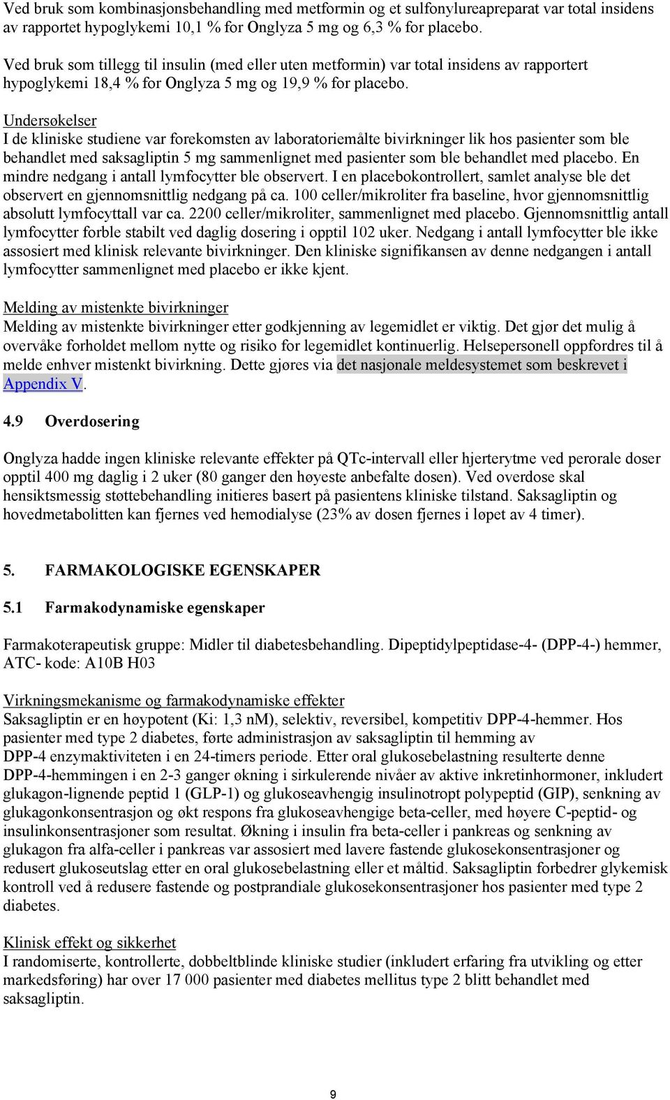 Undersøkelser I de kliniske studiene var forekomsten av laboratoriemålte bivirkninger lik hos pasienter som ble behandlet med saksagliptin 5 mg sammenlignet med pasienter som ble behandlet med