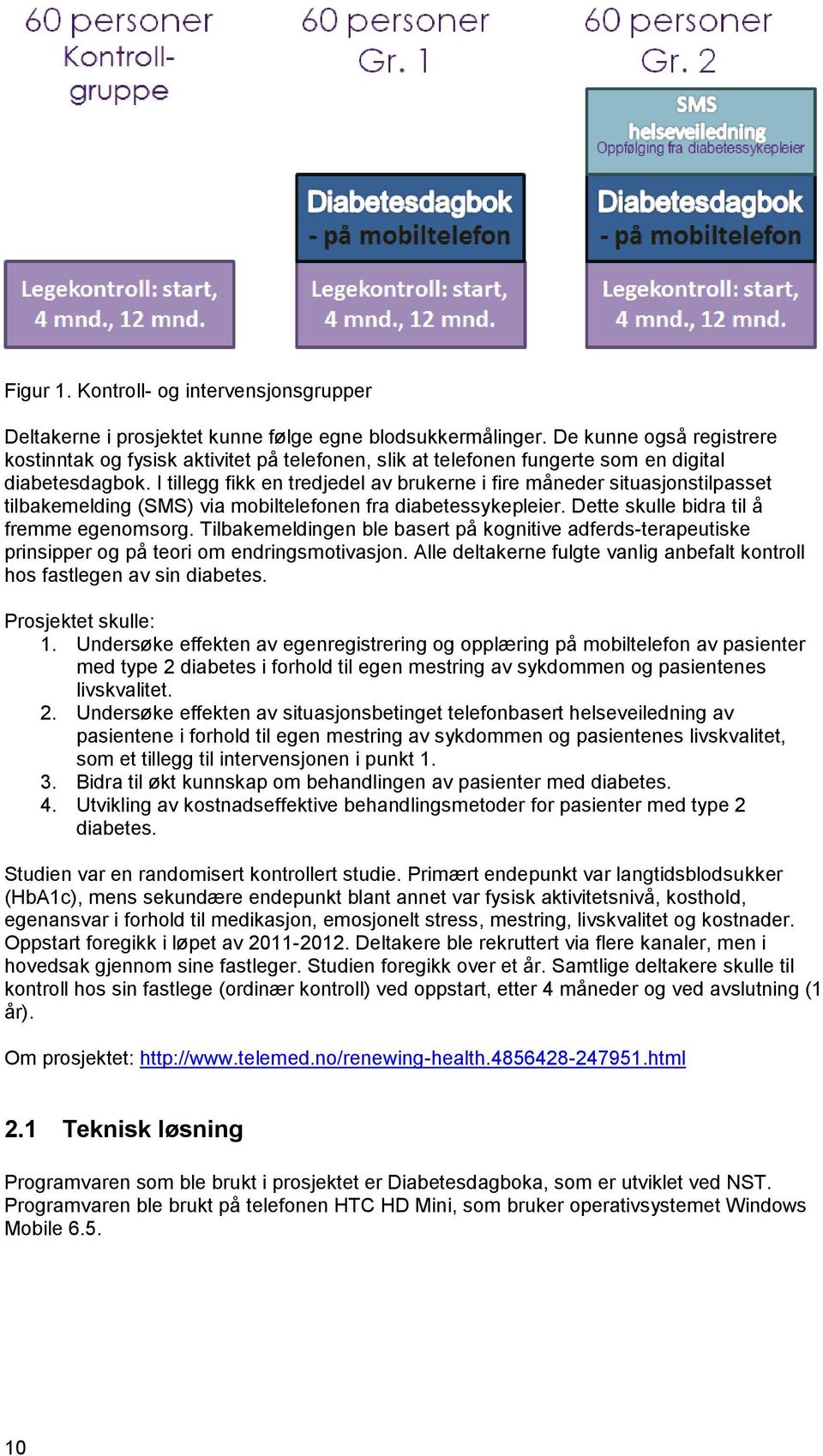 I tillegg fikk en tredjedel av brukerne i fire måneder situasjonstilpasset tilbakemelding (SMS) via mobiltelefonen fra diabetessykepleier. Dette skulle bidra til å fremme egenomsorg.