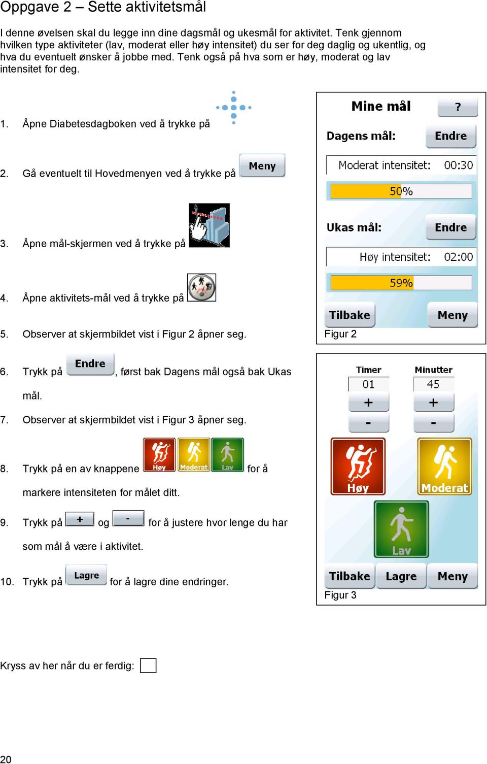 Tenk også på hva som er høy, moderat og lav intensitet for deg. 1. Åpne Diabetesdagboken ved å trykke på 2. Gå eventuelt til Hovedmenyen ved å trykke på 3. Åpne mål-skjermen ved å trykke på 4.