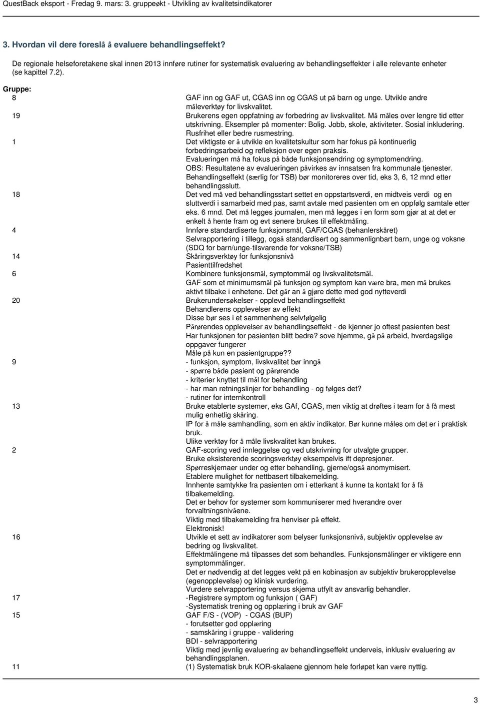 Gruppe: 8 GAF inn og GAF ut, CGAS inn og CGAS ut på barn og unge. Utvikle andre måleverktøy for livskvalitet. 19 Brukerens egen oppfatning av forbedring av livskvalitet.