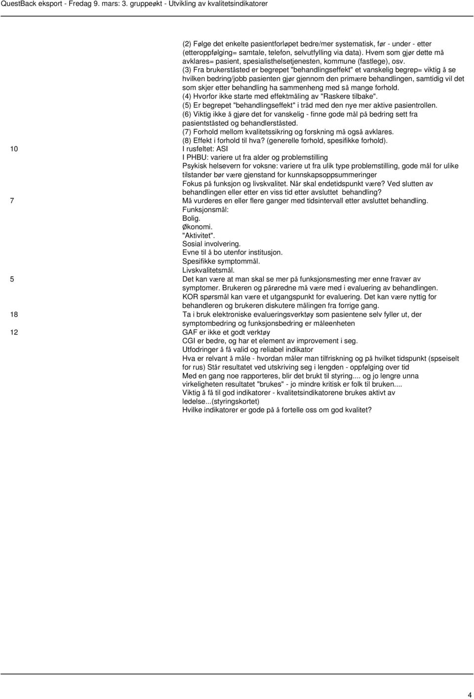 (3) Fra brukerståsted er begrepet "behandlingseffekt" et vanskelig begrep= viktig å se hvilken bedring/jobb pasienten gjør gjennom den primære behandlingen, samtidig vil det som skjer etter