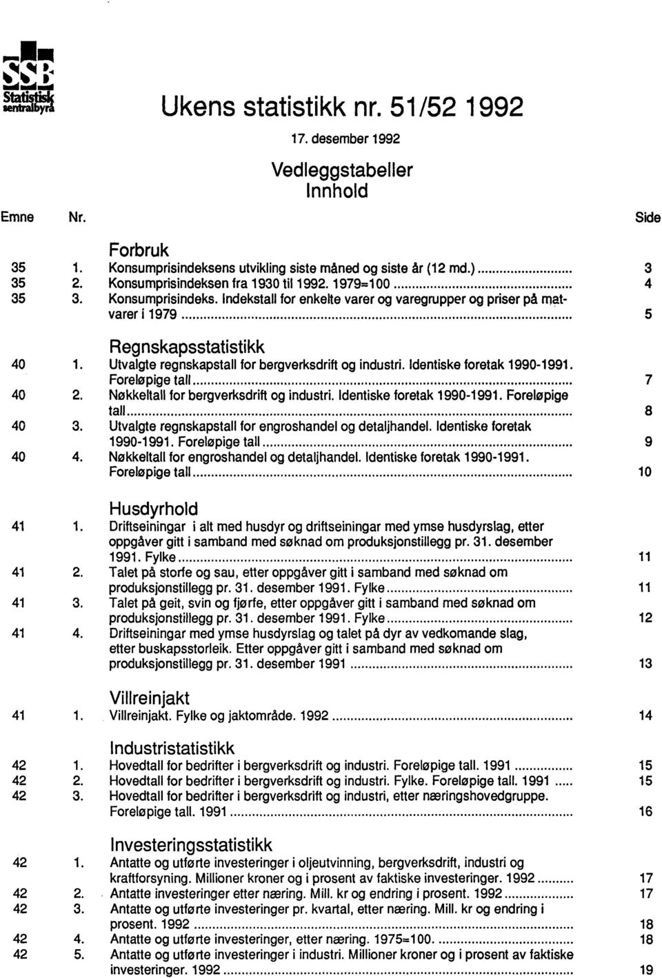 bergverksdrift og industri Identiske foretak 1990-1991 Foreløpige tall 7 40 2Nøkkeltall for bergverksdrift og industri Identiske foretak 1990-1991 Foreløpige tall 8 40 3 Utvalgte regnskapstall for