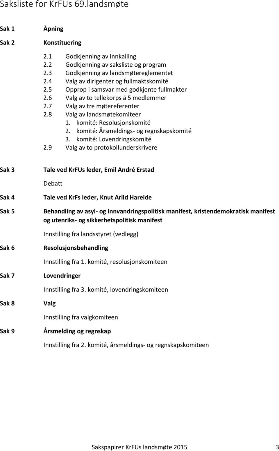 komité: Resolusjonskomité 2. komité: Årsmeldings- og regnskapskomité 3. komité: Lovendringskomité 2.