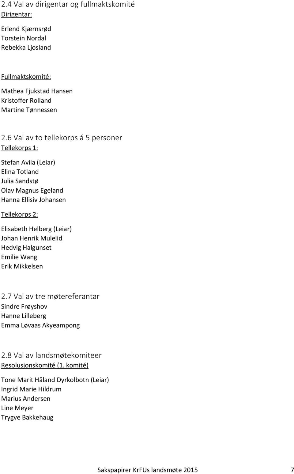 6 Val av to tellekorps á 5 personer Tellekorps 1: Stefan Avila (Leiar) Elina Totland Julia Sandstø Olav Magnus Egeland Hanna Ellisiv Johansen Tellekorps 2: Elisabeth Helberg