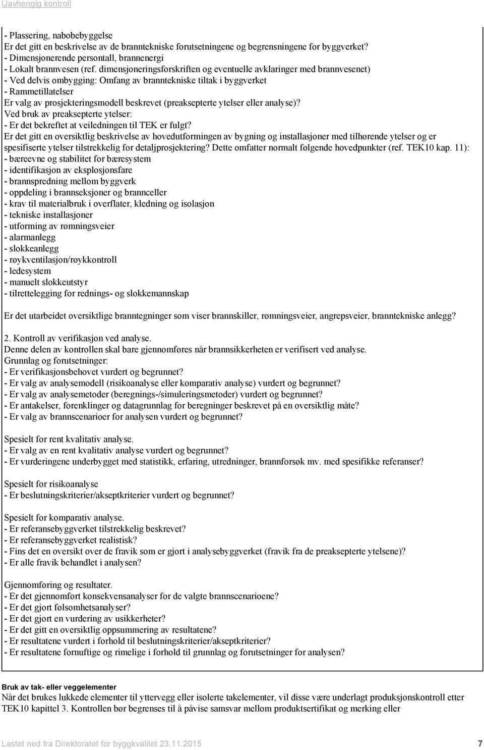 (preaksepterte ytelser eller analyse)? Ved bruk av preaksepterte ytelser: - Er det bekreftet at veiledningen til TEK er fulgt?