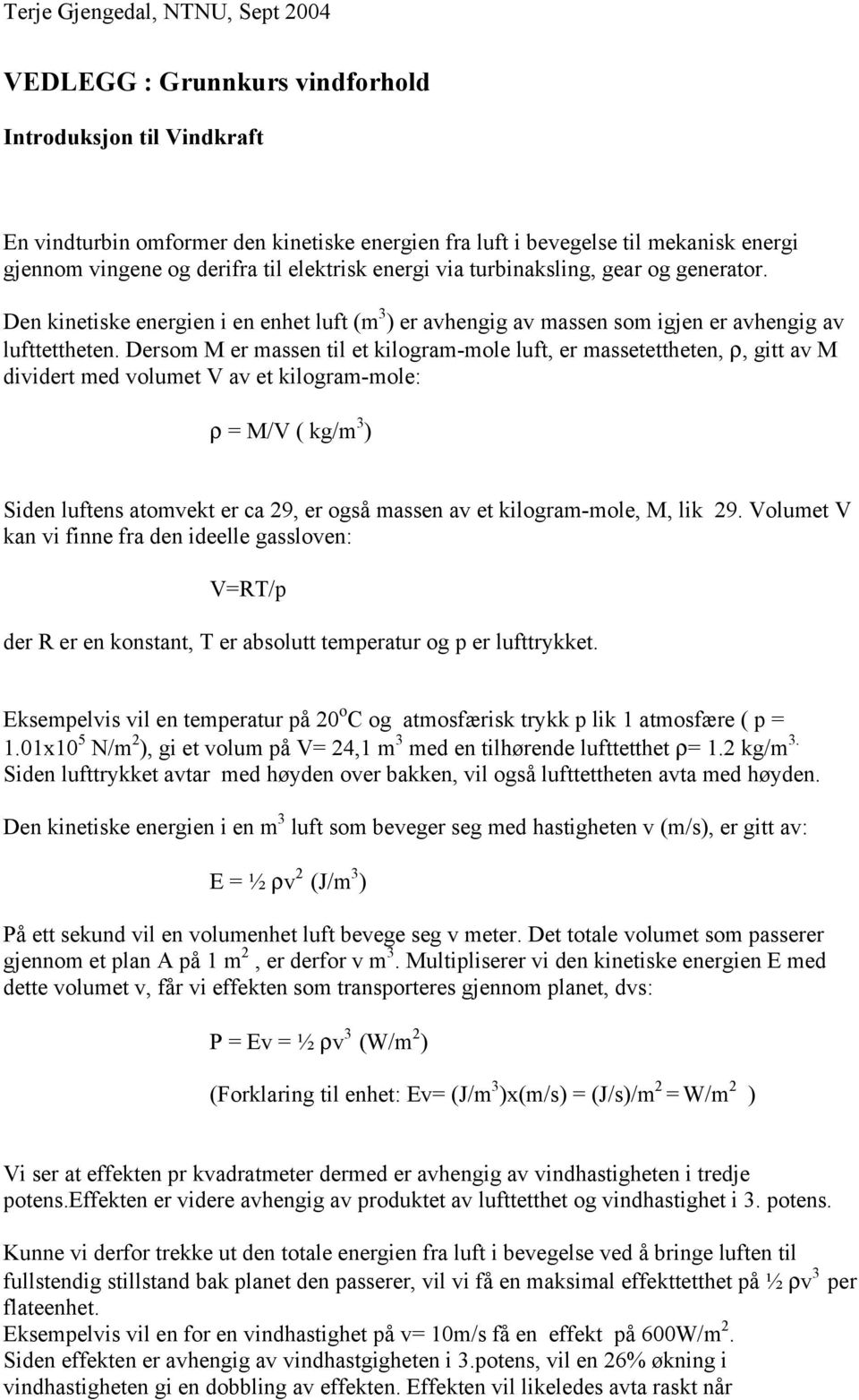 Dersom M er massen til et kilogram-mole luft, er massetettheten, ρ, gitt av M dividert med volumet V av et kilogram-mole: ρ = M/V ( kg/m 3 ) Siden luftens atomvekt er ca 9, er også massen av et