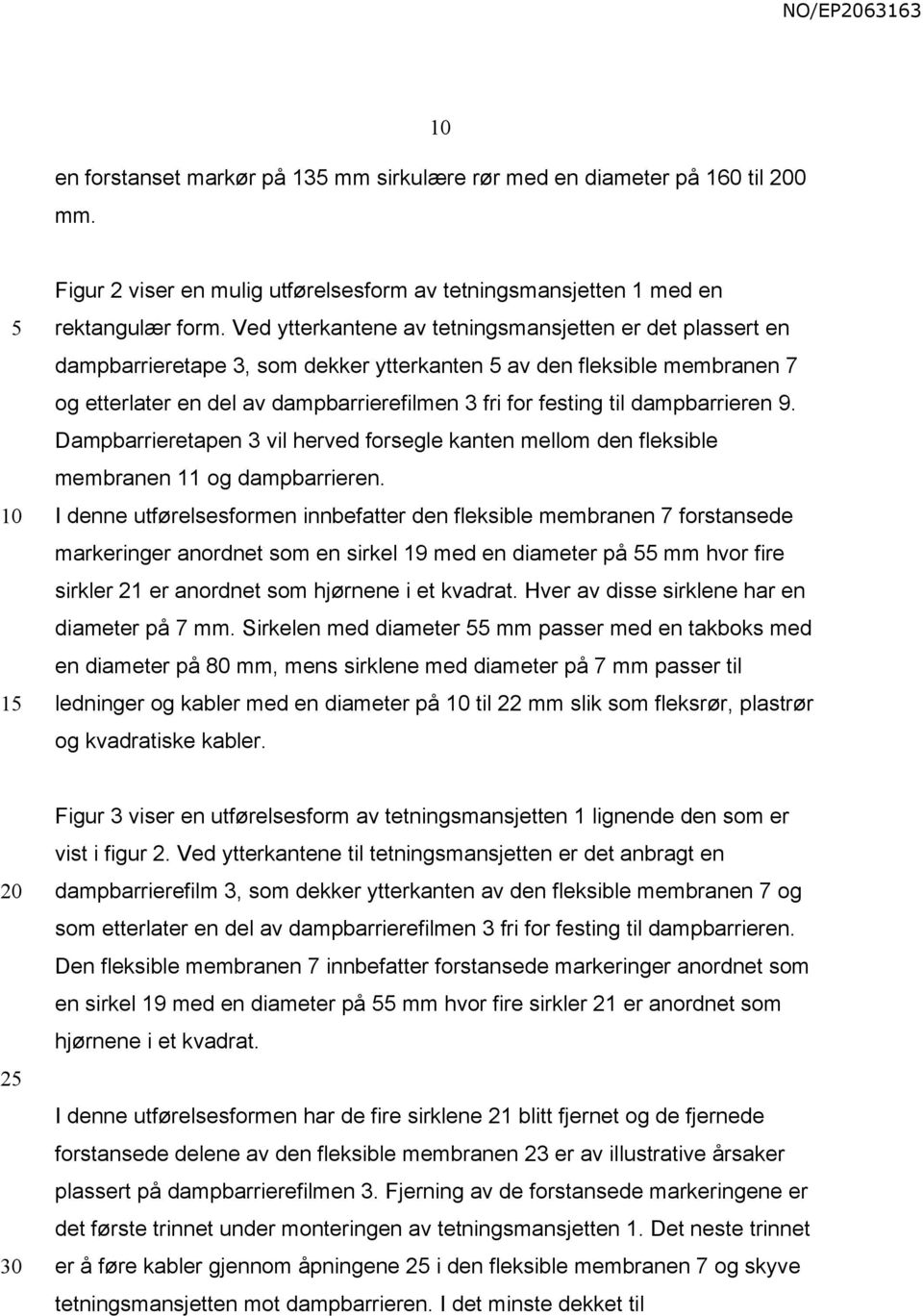 dampbarrieren 9. Dampbarrieretapen 3 vil herved forsegle kanten mellom den fleksible membranen 11 og dampbarrieren.