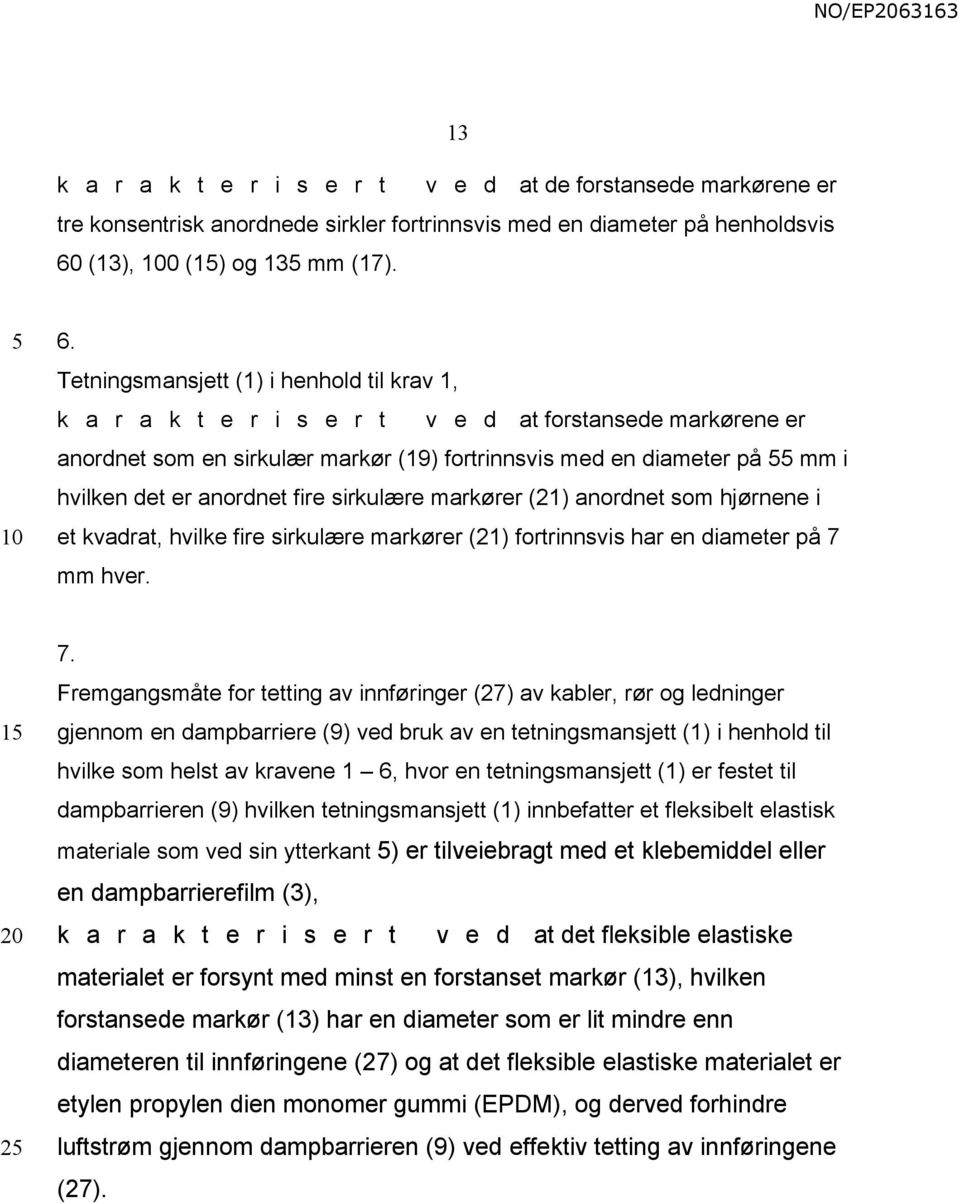 Tetningsmansjett (1) i henhold til krav 1, k a r a k t e r i s e r t v e d at forstansede markørene er anordnet som en sirkulær markør (19) fortrinnsvis med en diameter på mm i hvilken det er