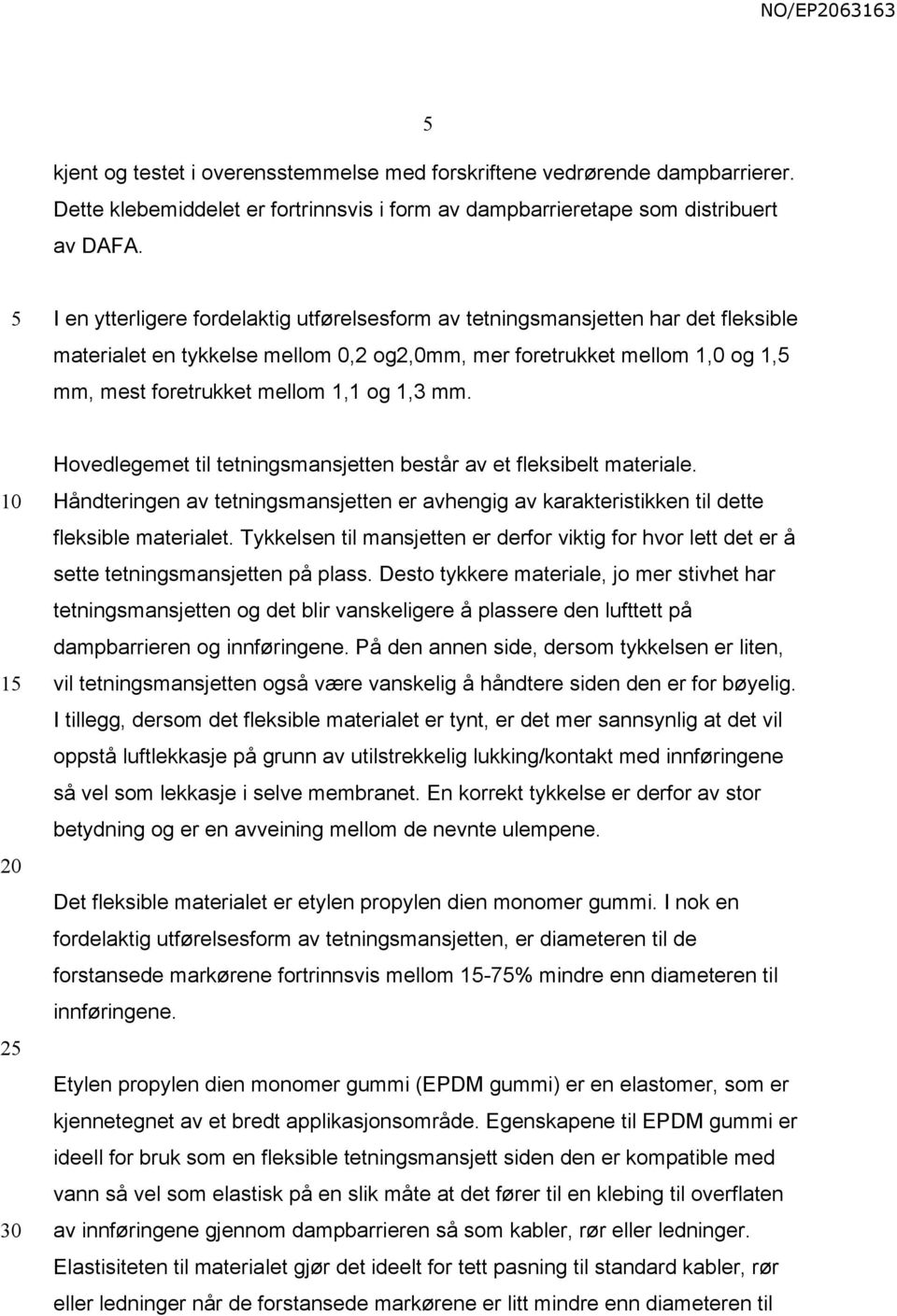 mm. 1 2 Hovedlegemet til tetningsmansjetten består av et fleksibelt materiale. Håndteringen av tetningsmansjetten er avhengig av karakteristikken til dette fleksible materialet.