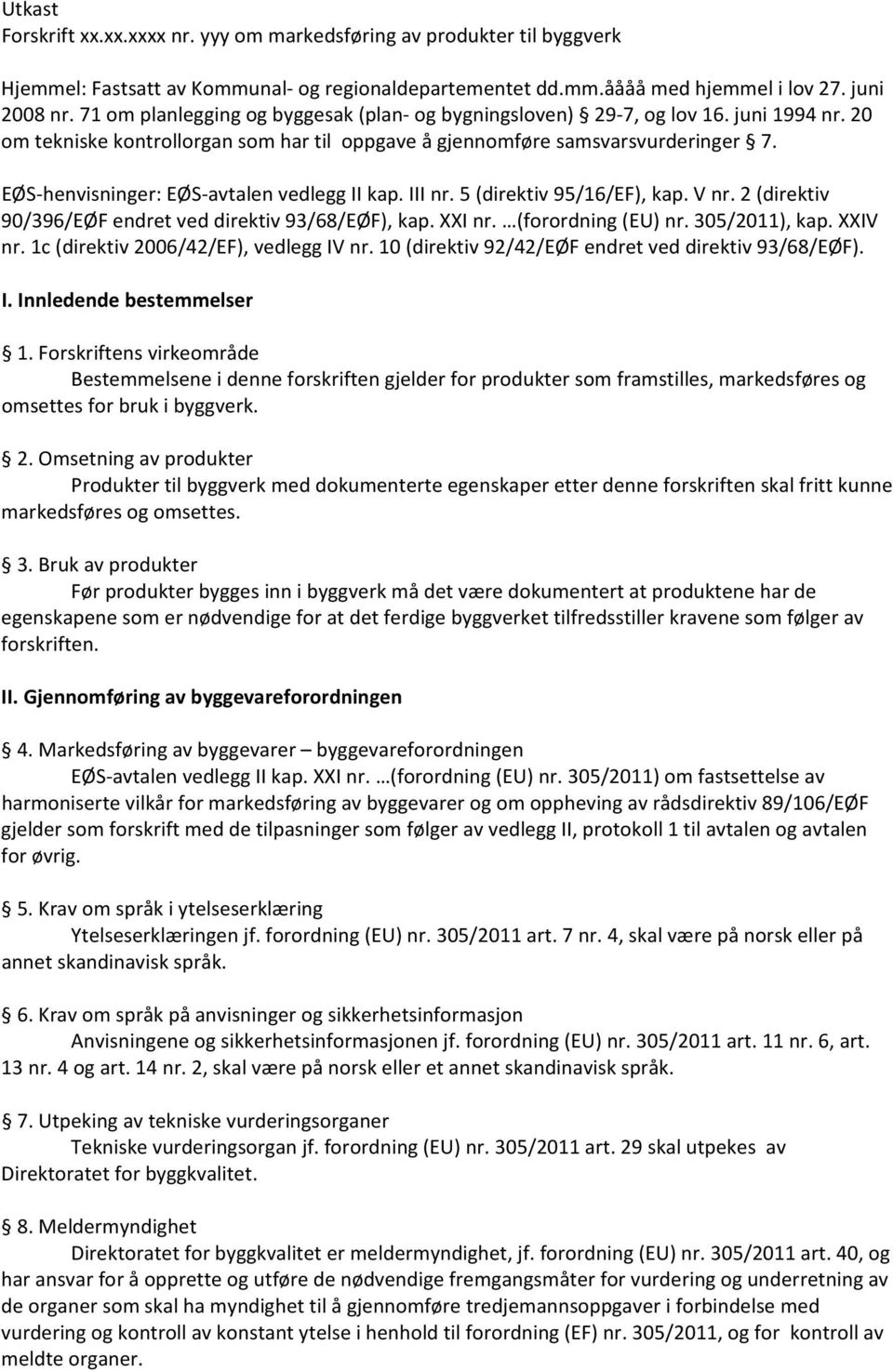 EØS henvisninger: EØS avtalen vedlegg II kap. III nr. 5 (direktiv 95/16/EF), kap. V nr. 2 (direktiv 90/396/EØF endret ved direktiv 93/68/EØF), kap. XXI nr. (forordning (EU) nr. 305/2011), kap.