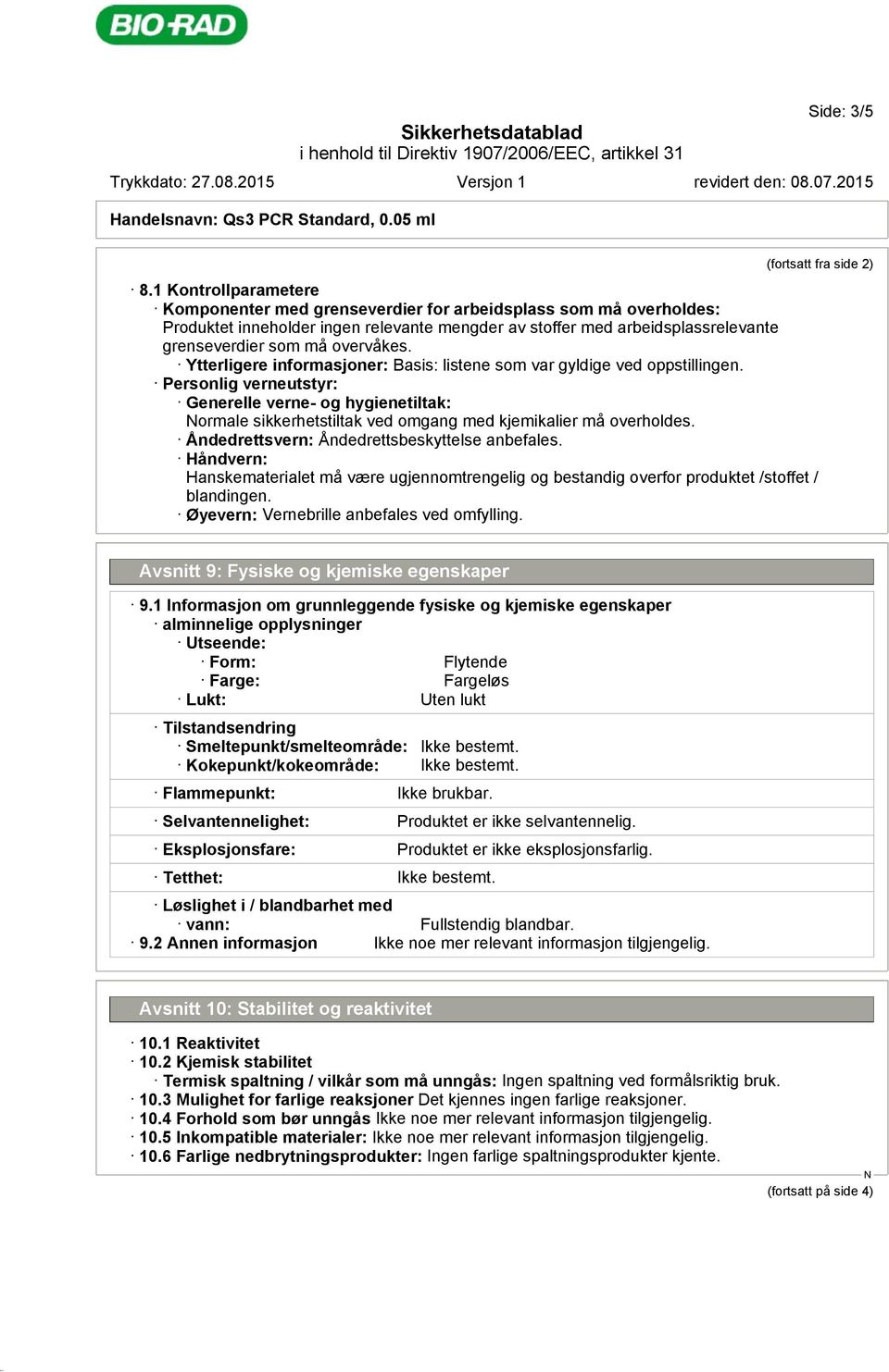 Ytterligere informasjoner: Basis: listene som var gyldige ved oppstillingen. Personlig verneutstyr: Generelle verne- og hygienetiltak: ormale sikkerhetstiltak ved omgang med kjemikalier må overholdes.