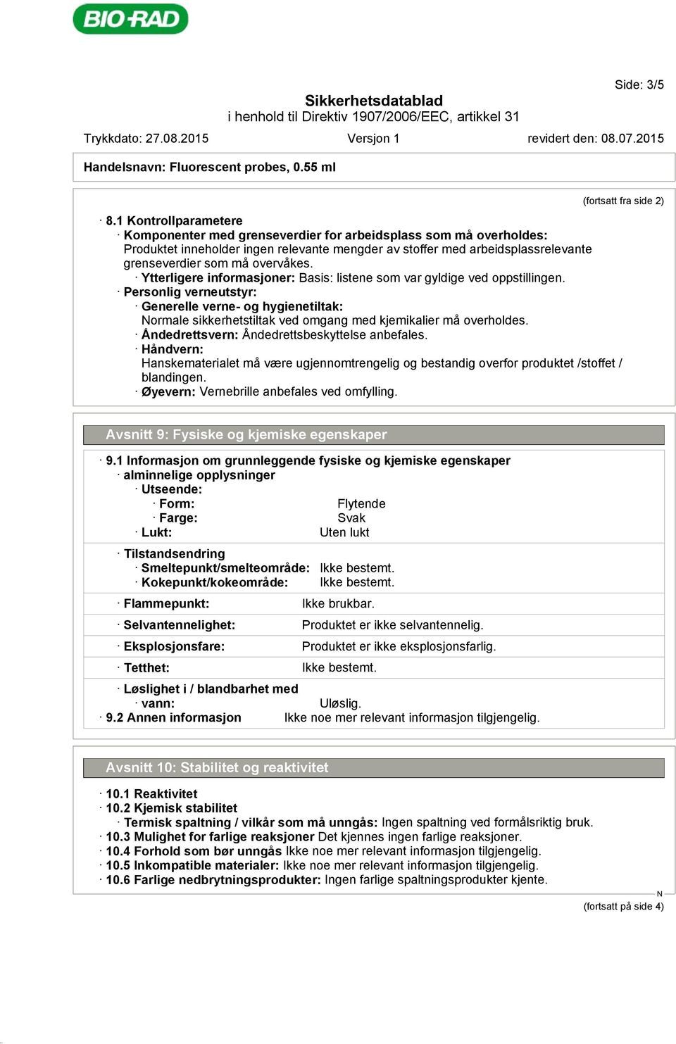 Ytterligere informasjoner: Basis: listene som var gyldige ved oppstillingen. Personlig verneutstyr: Generelle verne- og hygienetiltak: ormale sikkerhetstiltak ved omgang med kjemikalier må overholdes.