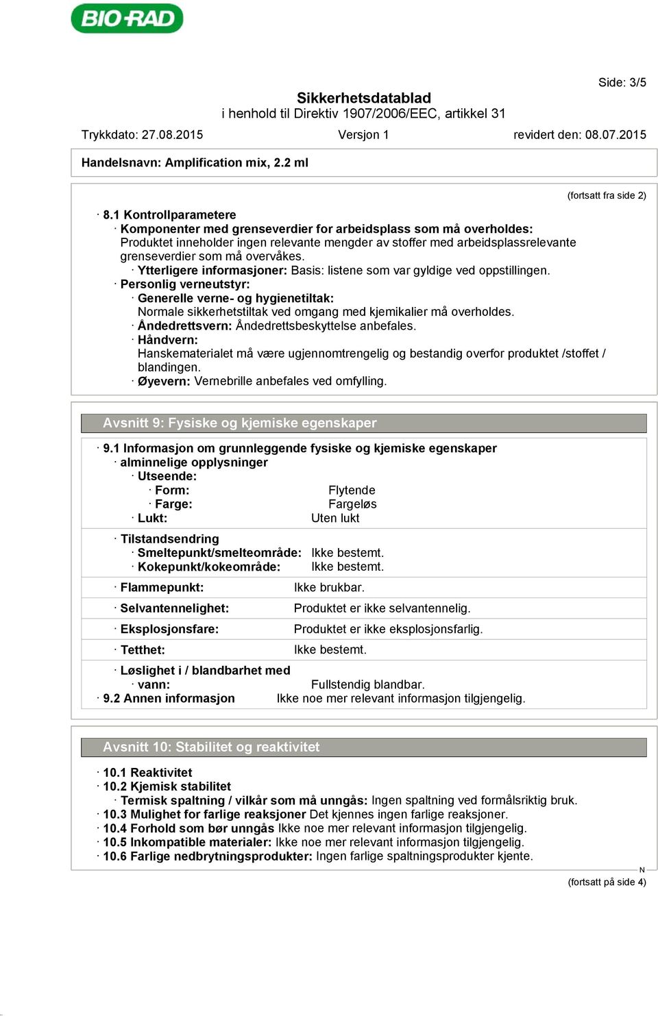 Ytterligere informasjoner: Basis: listene som var gyldige ved oppstillingen. Personlig verneutstyr: Generelle verne- og hygienetiltak: ormale sikkerhetstiltak ved omgang med kjemikalier må overholdes.