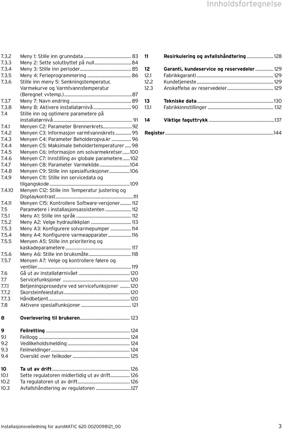 .. 95 7.4.3 Menyen C4: Parameter Beholderopva.kr... 96 7.4.4 Menyen C5: Maksimale beholdertemperaturer... 98 7.4.5 Menyen C6: Informasjon om solvarmekretser...100 7.4.6 Menyen C7: Innstilling av globale parametere.